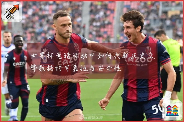 世界杯竞猜活动中如何判断历史交锋数据的可靠性与安全性