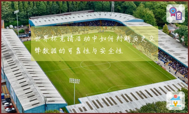 世界杯竞猜活动中如何判断历史交锋数据的可靠性与安全性